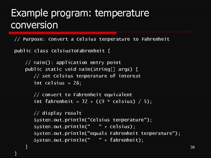 Example program: temperature conversion // Purpose: Convert a Celsius temperature to Fahrenheit public class