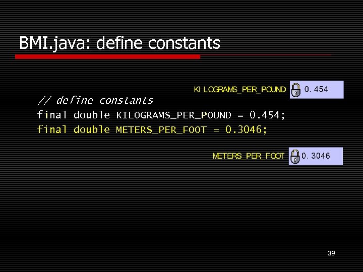 BMI. java: define constants // define constants final double KILOGRAMS_PER_POUND = 0. 454; final