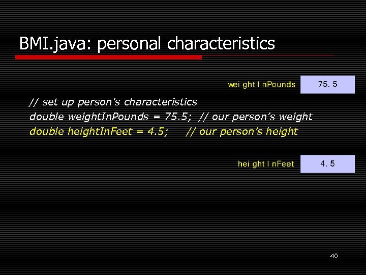 BMI. java: personal characteristics // set up person's characteristics double weight. In. Pounds =