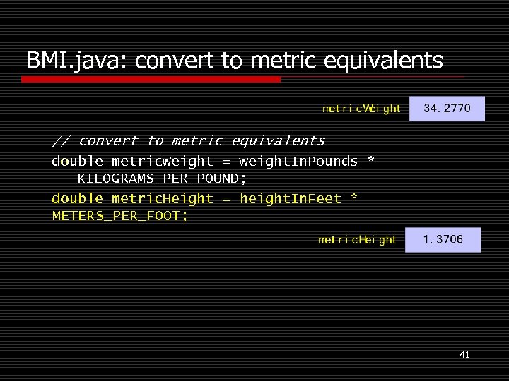 BMI. java: convert to metric equivalents // convert to metric equivalents double metric. Weight