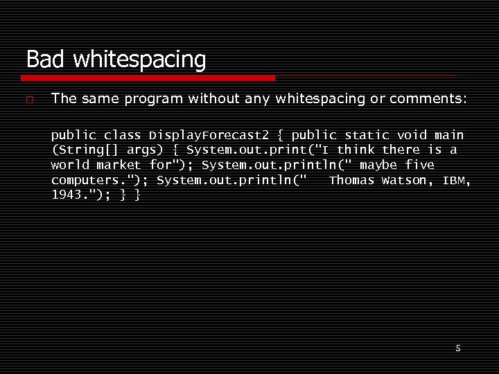 Bad whitespacing o The same program without any whitespacing or comments: public class Display.