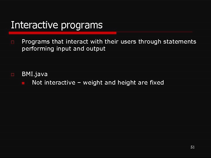 Interactive programs o o Programs that interact with their users through statements performing input