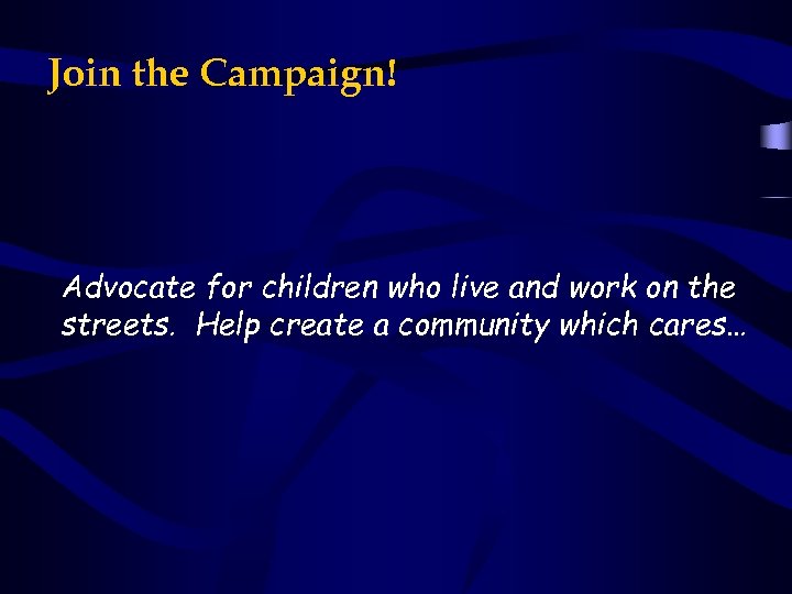 Join the Campaign! Advocate for children who live and work on the streets. Help