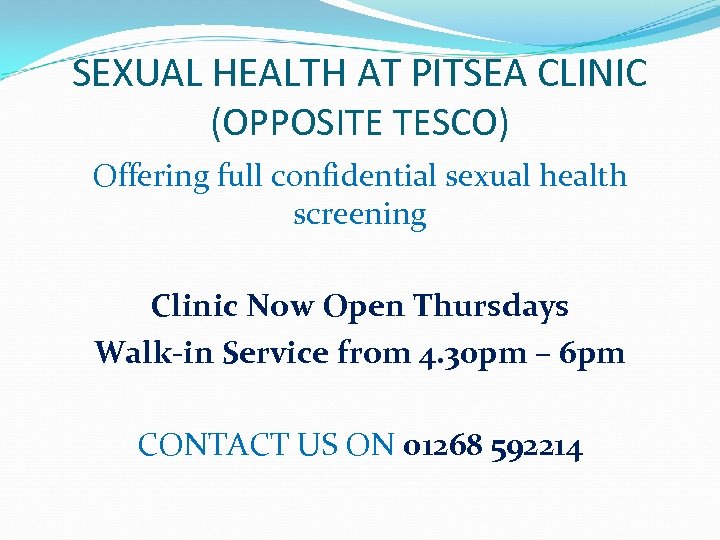 SEXUAL HEALTH AT PITSEA CLINIC (OPPOSITE TESCO) Offering full confidential sexual health screening Clinic