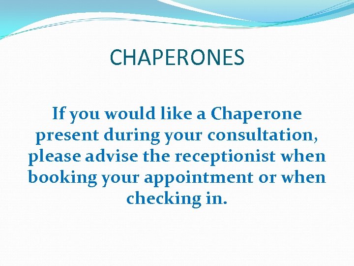 CHAPERONES If you would like a Chaperone present during your consultation, please advise the