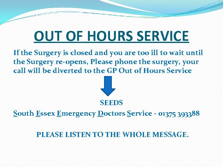 OUT OF HOURS SERVICE If the Surgery is closed and you are too ill