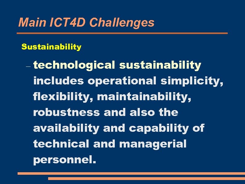 Main ICT 4 D Challenges Sustainability technological sustainability includes operational simplicity, flexibility, maintainability, robustness