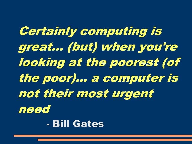 Certainly computing is great. . . (but) when you're looking at the poorest (of