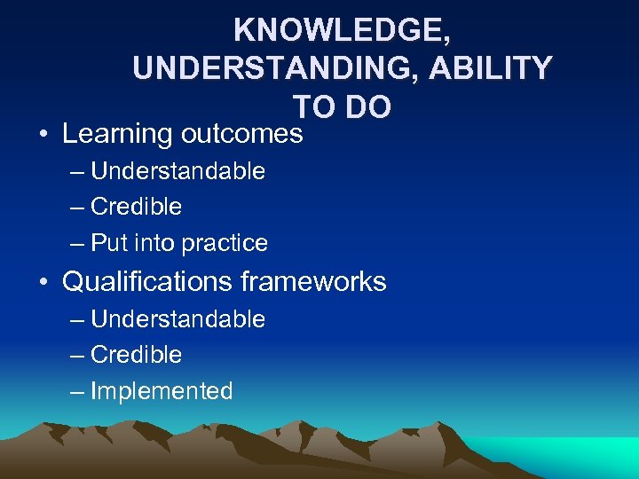 KNOWLEDGE, UNDERSTANDING, ABILITY TO DO • Learning outcomes – Understandable – Credible – Put