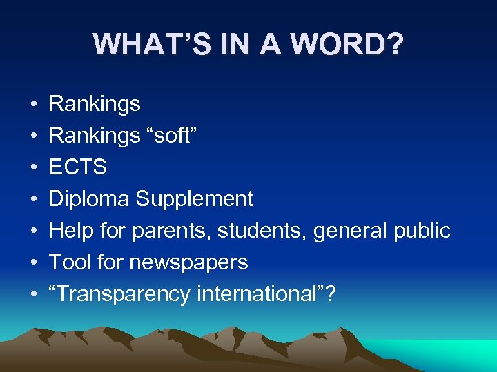 WHAT’S IN A WORD? • • Rankings “soft” ECTS Diploma Supplement Help for parents,