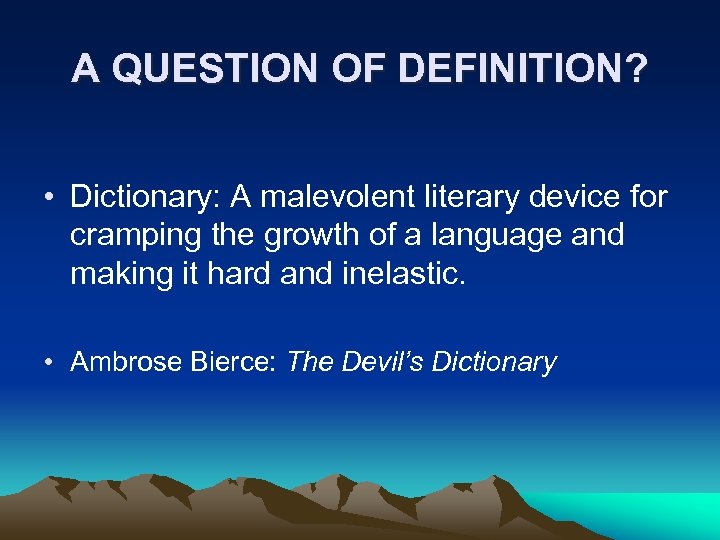 A QUESTION OF DEFINITION? • Dictionary: A malevolent literary device for cramping the growth