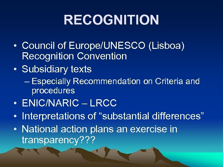 RECOGNITION • Council of Europe/UNESCO (Lisboa) Recognition Convention • Subsidiary texts – Especially Recommendation