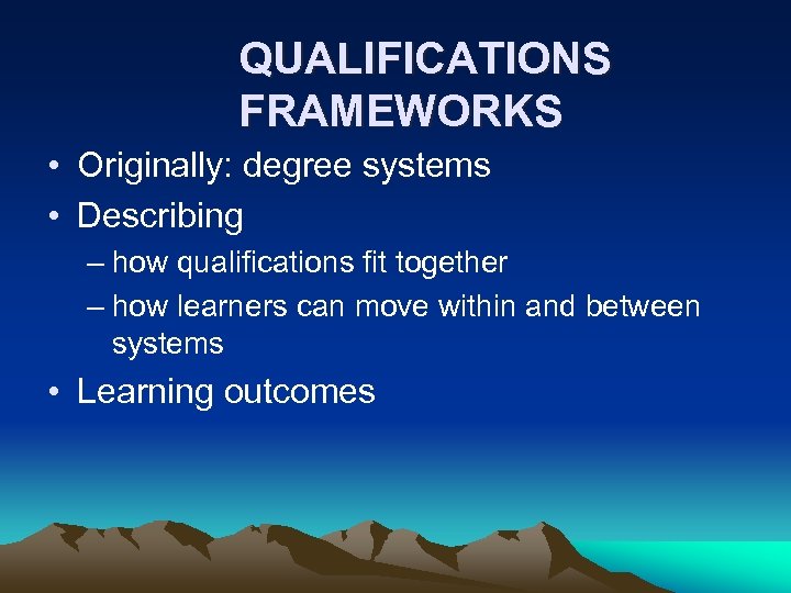 QUALIFICATIONS FRAMEWORKS • Originally: degree systems • Describing – how qualifications fit together –