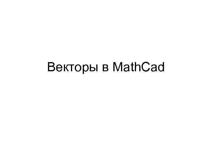 Векторы в Math. Cad 