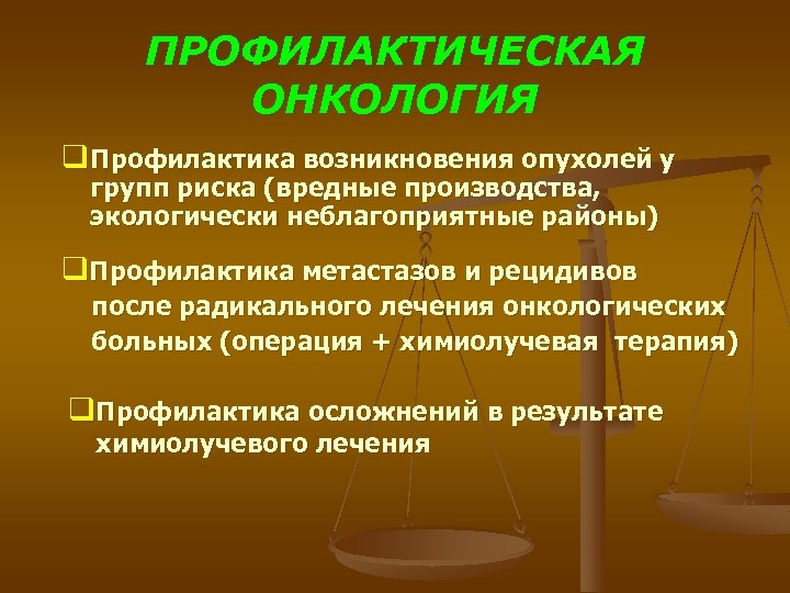 ПРОФИЛАКТИЧЕСКАЯ ОНКОЛОГИЯ q Профилактика возникновения опухолей у групп риска (вредные производства, экологически неблагоприятные районы)