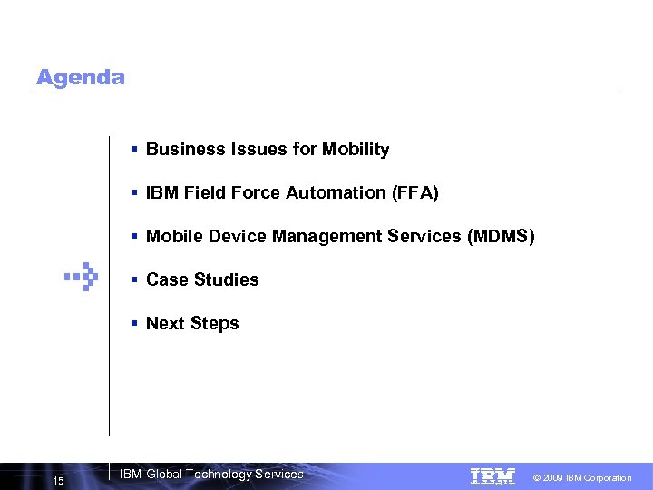 Agenda § Business Issues for Mobility § IBM Field Force Automation (FFA) § Mobile