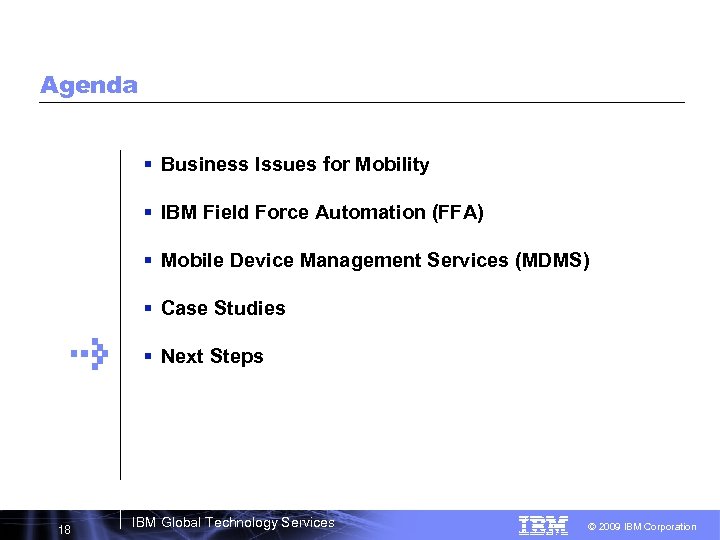 Agenda § Business Issues for Mobility § IBM Field Force Automation (FFA) § Mobile