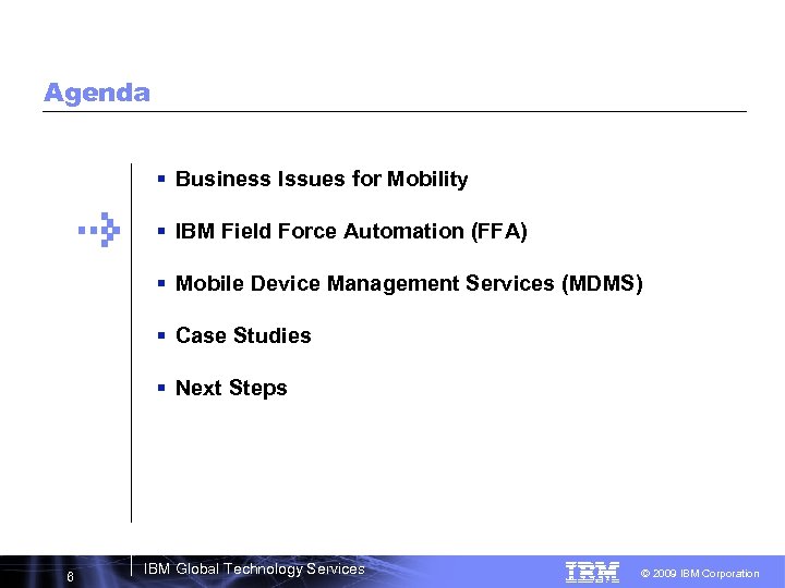 Agenda § Business Issues for Mobility § IBM Field Force Automation (FFA) § Mobile