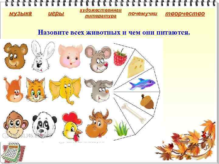 музыка игры художественная литература почемучки творчество Назовите всех животных и чем они питаются. 