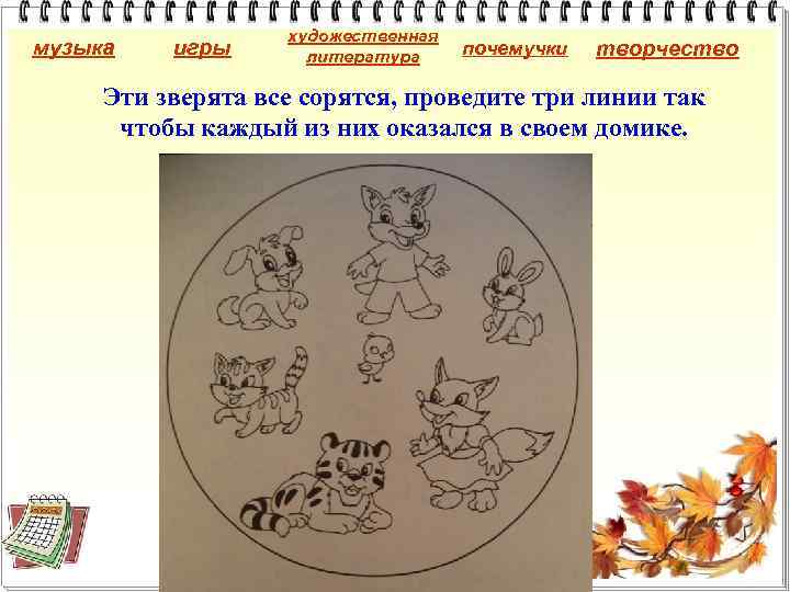 музыка игры художественная литература почемучки творчество Эти зверята все сорятся, проведите три линии так
