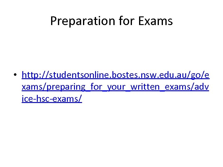 Preparation for Exams • http: //studentsonline. bostes. nsw. edu. au/go/e xams/preparing_for_your_written_exams/adv ice-hsc-exams/ 