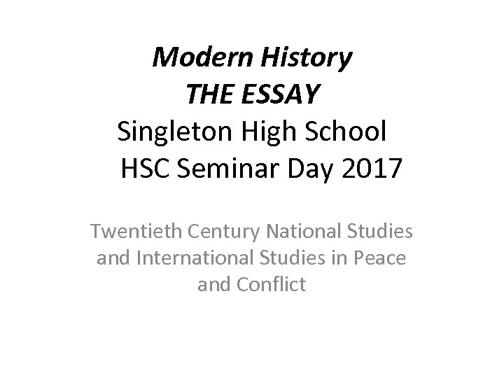 Modern History THE ESSAY Singleton High School HSC Seminar Day 2017 Twentieth Century National