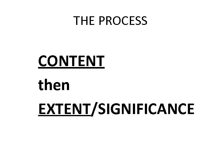 THE PROCESS CONTENT then EXTENT/SIGNIFICANCE 