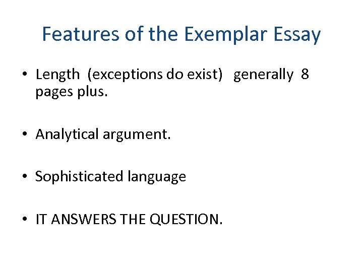 Features of the Exemplar Essay • Length (exceptions do exist) generally 8 pages plus.