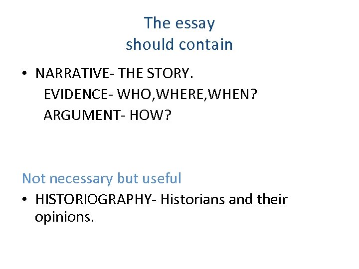 The essay should contain • NARRATIVE- THE STORY. EVIDENCE- WHO, WHERE, WHEN? ARGUMENT- HOW?
