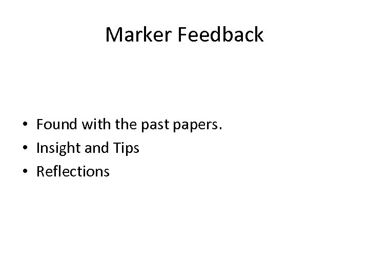 Marker Feedback • Found with the past papers. • Insight and Tips • Reflections