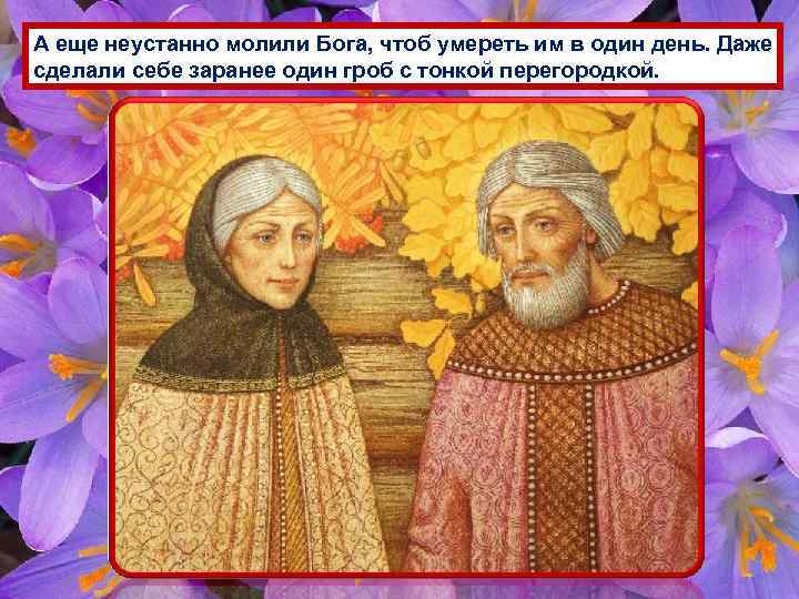 А еще неустанно молили Бога, чтоб умереть им в один день. Даже сделали себе