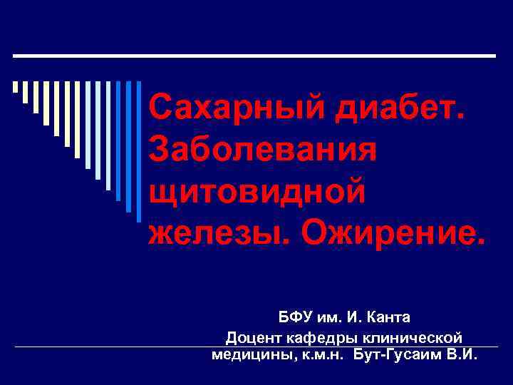 Сахарный диабет. Заболевания щитовидной железы. Ожирение. БФУ им. И. Канта Доцент кафедры клинической медицины,