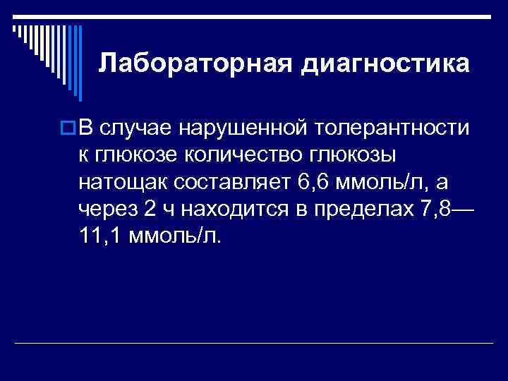 Лабораторная диагностика o В случае нарушенной толерантности к глюкозе количество глюкозы натощак составляет 6,