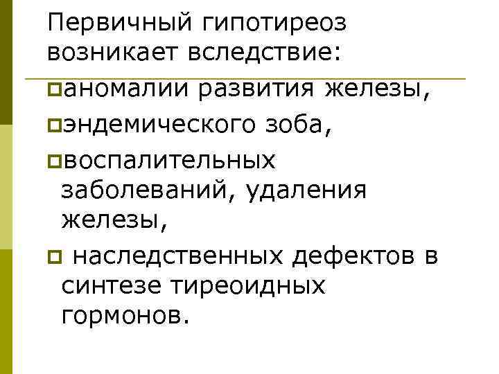 Первичный гипотиреоз возникает вследствие: pаномалии развития железы, pэндемического зоба, pвоспалительных заболеваний, удаления железы, p