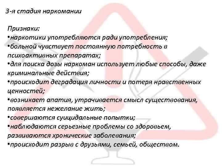 3 -я стадия наркомании Признаки: • наркотики употребляются ради употребления; • больной чувствует постоянную