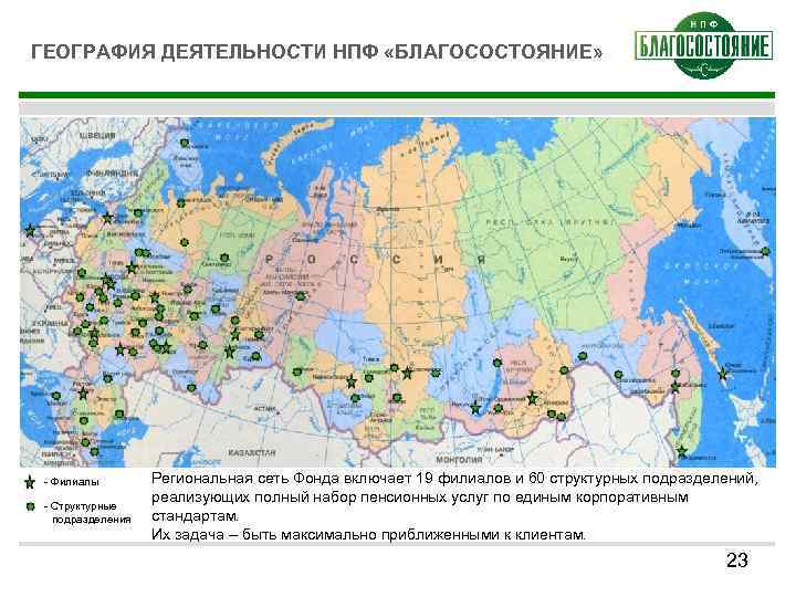 ГЕОГРАФИЯ ДЕЯТЕЛЬНОСТИ НПФ «БЛАГОСОСТОЯНИЕ» - Филиалы - Структурные подразделения Региональная сеть Фонда включает 19