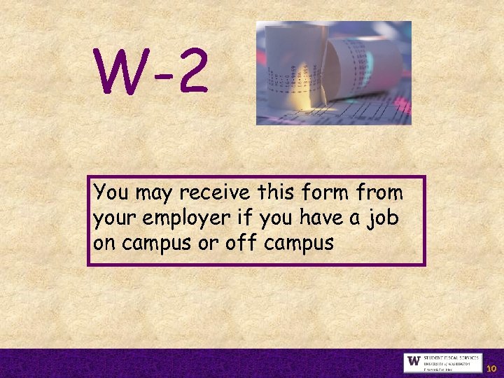 W-2 You may receive this form from your employer if you have a job