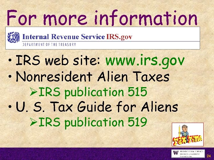 For more information • IRS web site: www. irs. gov • Nonresident Alien Taxes
