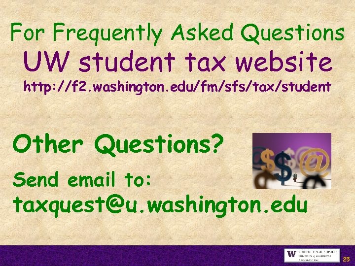 For Frequently Asked Questions UW student tax website http: //f 2. washington. edu/fm/sfs/tax/student Other