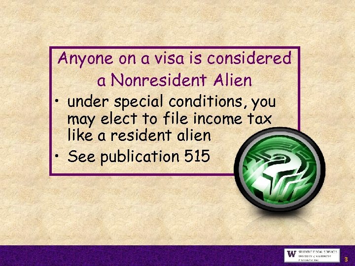 Anyone on a visa is considered a Nonresident Alien • under special conditions, you