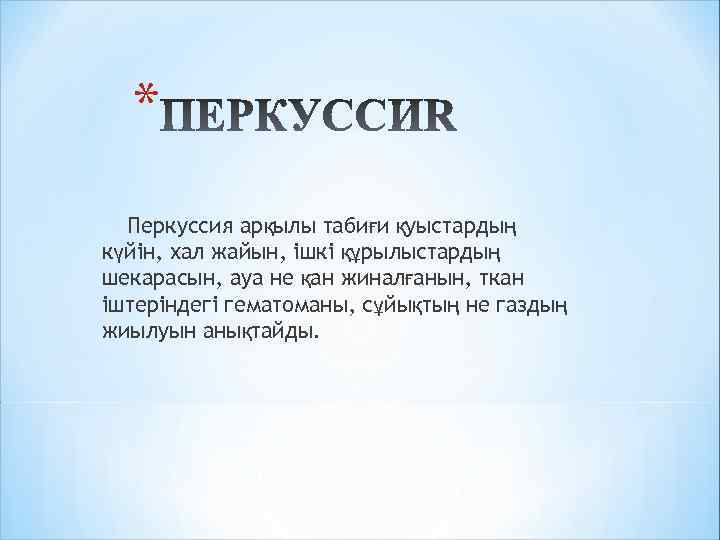 * Перкуссия арқылы табиғи қуыстардың күйін, хал жайын, ішкі құрылыстардың шекарасын, ауа не қан