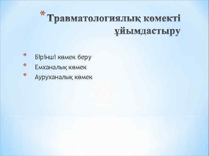 * * Бірінші көмек беру Емханалық көмек Ауруханалық көмек 