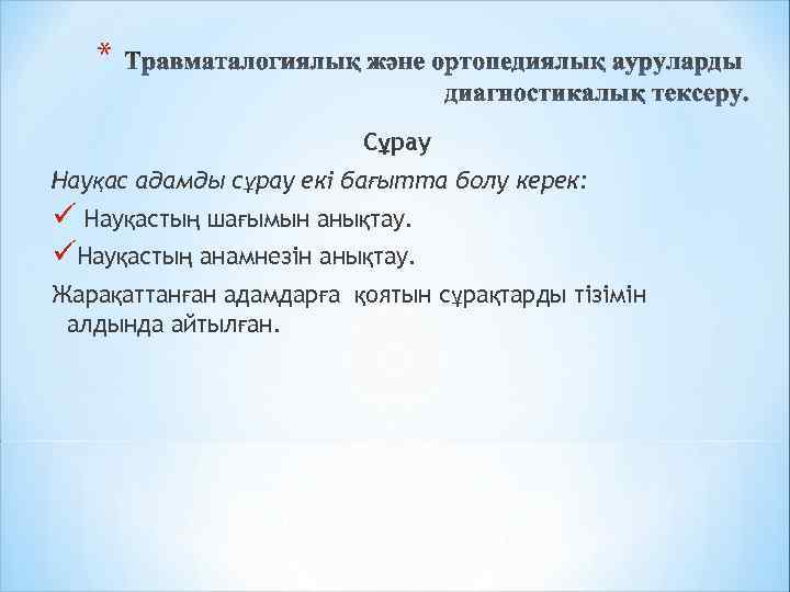 * Сұрау Науқас адамды сұрау екі бағытта болу керек: ü Науқастың шағымын анықтау. üНауқастың