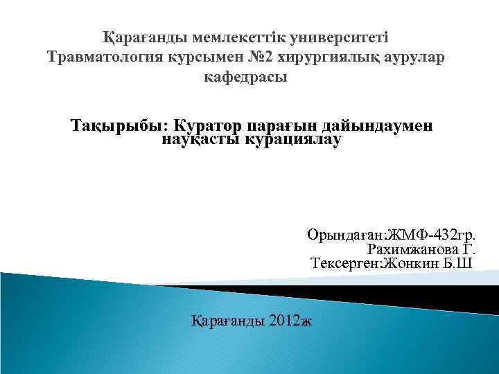 Қарағанды мемлекеттік университеті Травматология курсымен № 2 хирургиялық аурулар кафедрасы Тақырыбы: Куратор парағын дайындаумен