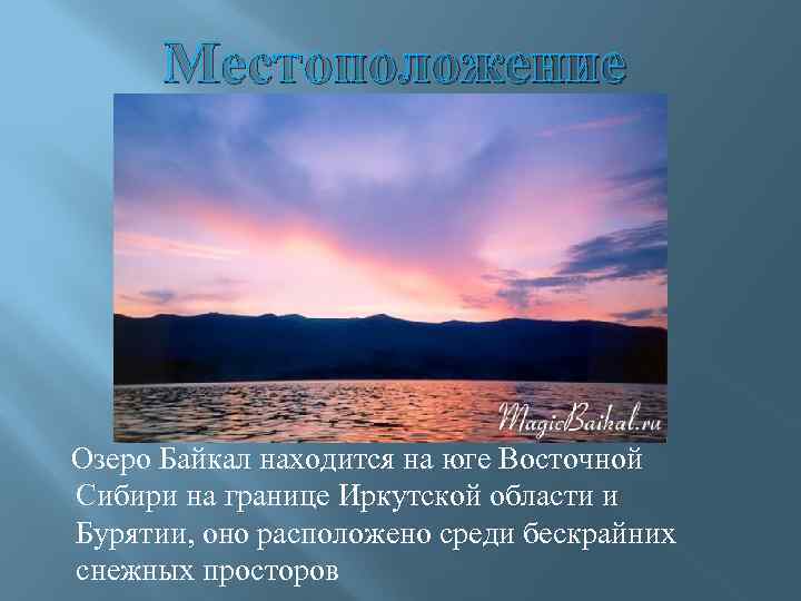 Местоположение Озеро Байкал находится на юге Восточной Сибири на границе Иркутской области и Бурятии,