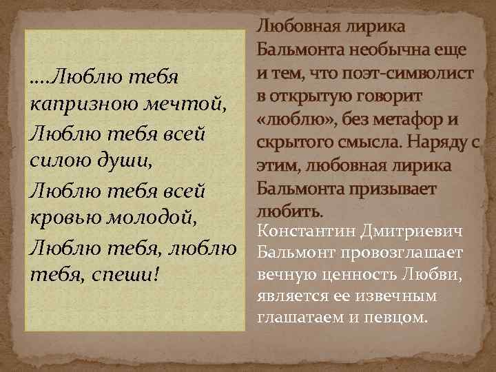 Любовная лирика Бальмонта необычна еще и тем, что поэт-символист в открытую говорит «люблю» ,