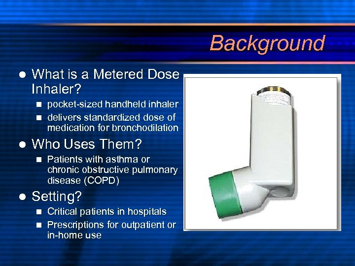 Background l What is a Metered Dose Inhaler? pocket-sized handheld inhaler n delivers standardized