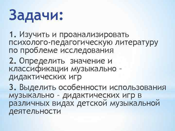 Задачи: 1. Изучить и проанализировать психолого-педагогическую литературу по проблеме исследования 2. Определить значение и