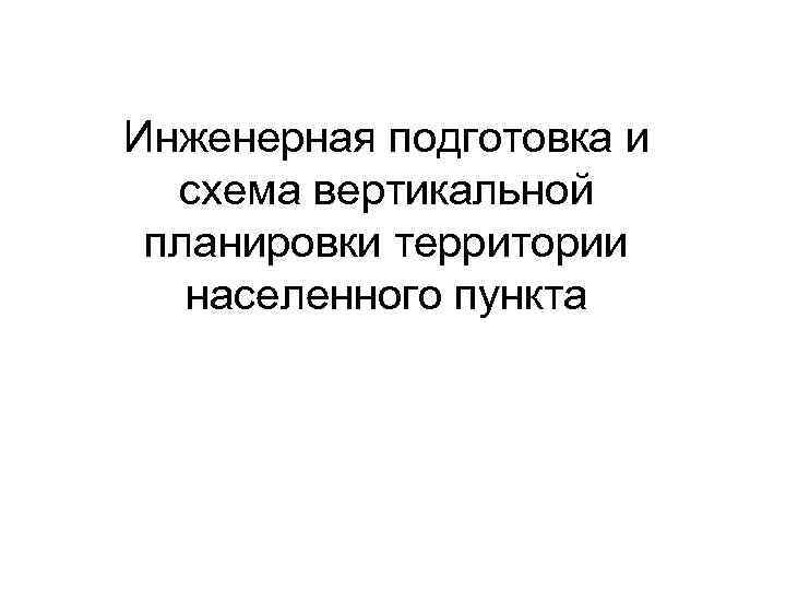 Инженерная подготовка и схема вертикальной планировки территории населенного пункта 