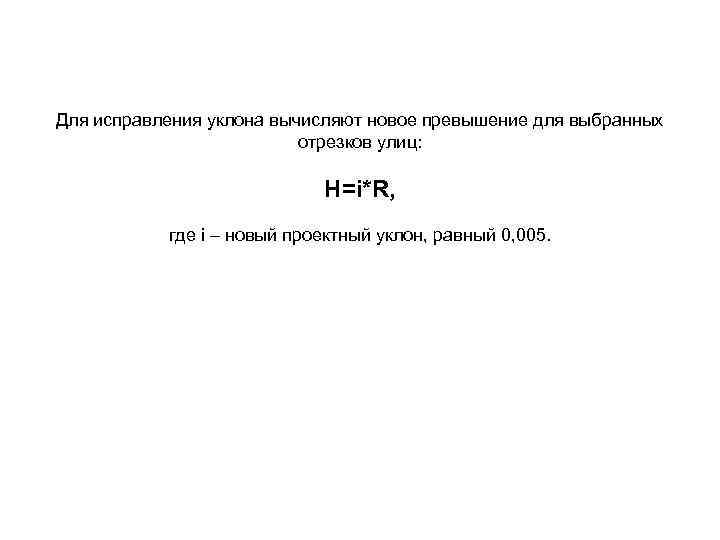Для исправления уклона вычисляют новое превышение для выбранных отрезков улиц: Н=i*R, где i –